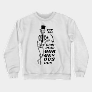 Valentine's Day: You are drop dead georgeous, hun! Crewneck Sweatshirt